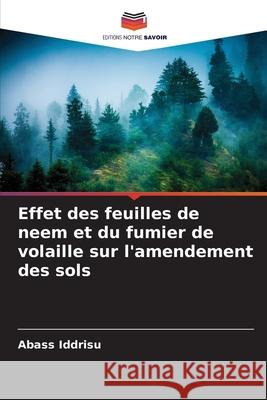 Effet des feuilles de neem et du fumier de volaille sur l'amendement des sols Iddrisu, Abass 9786208681524 Editions Notre Savoir - książka