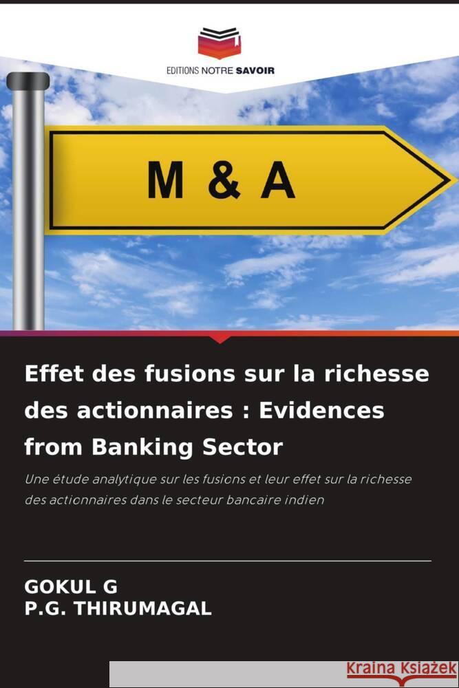 Effet des fusions sur la richesse des actionnaires : Evidences from Banking Sector G, Gokul, THIRUMAGAL, P.G. 9786204710587 Editions Notre Savoir - książka