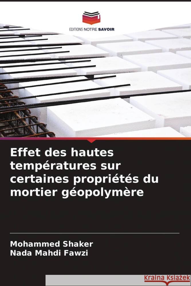 Effet des hautes températures sur certaines propriétés du mortier géopolymère Shaker, Mohammed, Fawzi, Nada Mahdi 9786204944272 Editions Notre Savoir - książka