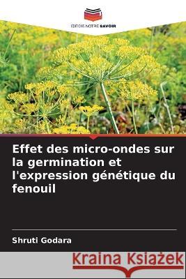 Effet des micro-ondes sur la germination et l'expression genetique du fenouil Shruti Godara   9786205992487 Editions Notre Savoir - książka