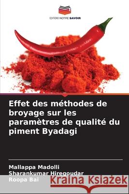 Effet des méthodes de broyage sur les paramètres de qualité du piment Byadagi Madolli, Mallappa, Hiregoudar, Sharankumar, Bai, Roopa 9786209062667 Editions Notre Savoir - książka
