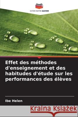 Effet des méthodes d'enseignement et des habitudes d'étude sur les performances des élèves Helen, Ibe 9786209347962 Editions Notre Savoir - książka