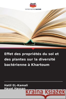 Effet des propriétés du sol et des plantes sur la diversité bactérienne à Khartoum EL-Kamali, Hatil, Hassan, Hayat 9786209674556 Editions Notre Savoir - książka
