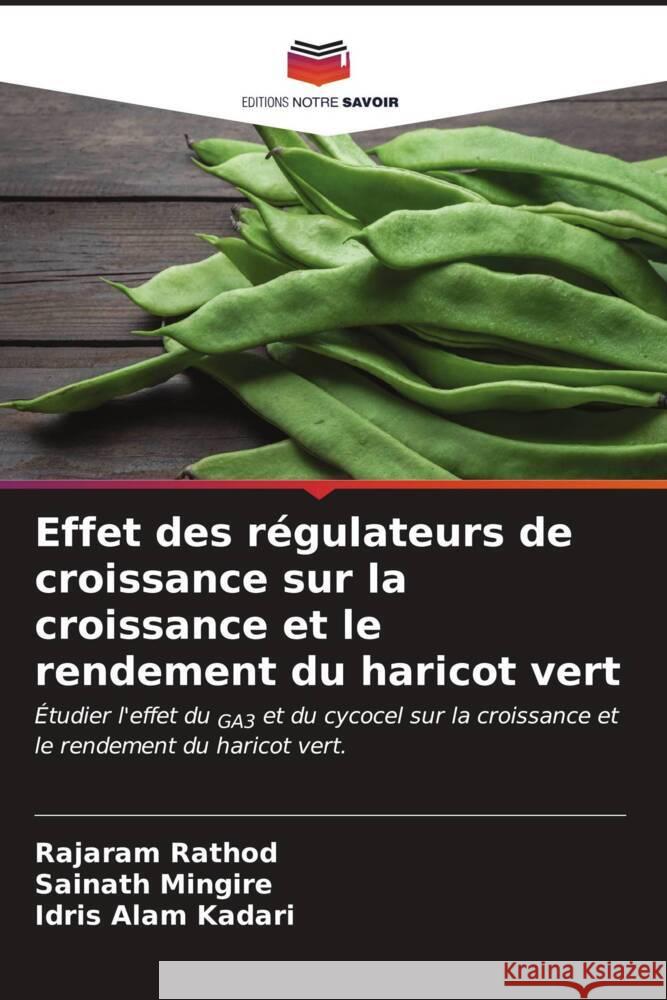 Effet des r?gulateurs de croissance sur la croissance et le rendement du haricot vert Rajaram Rathod Sainath Mingire Idris Alam Kadari 9786207136230 Editions Notre Savoir - książka