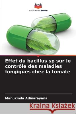 Effet du bacillus sp sur le contrôle des maladies fongiques chez la tomate Adinarayana, Manukinda 9786200820860 Editions Notre Savoir - książka