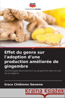 Effet du genre sur l'adoption d'une production améliorée de gingembre Ibeneme, Grace Chidimma 9786209321122 Editions Notre Savoir - książka