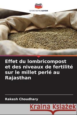 Effet du lombricompost et des niveaux de fertilité sur le millet perlé au Rajasthan Choudhary, Rakesh 9786208679804 Editions Notre Savoir - książka
