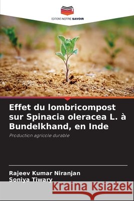 Effet du lombricompost sur Spinacia oleracea L. à Bundelkhand, en Inde Niranjan, Rajeev Kumar, Tiwary, Soniya 9786209078170 Editions Notre Savoir - książka