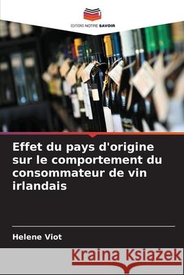Effet du pays d'origine sur le comportement du consommateur de vin irlandais Viot, Helene 9786208669676 Editions Notre Savoir - książka