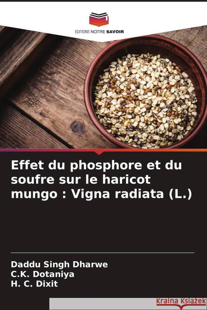 Effet du phosphore et du soufre sur le haricot mungo : Vigna radiata (L.) Dharwe, Daddu Singh, Dotaniya, C. K., Dixit, H. C. 9786204674704 Editions Notre Savoir - książka