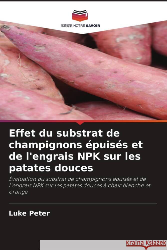 Effet du substrat de champignons épuisés et de l'engrais NPK sur les patates douces Peter, Luke 9786206300021 Editions Notre Savoir - książka