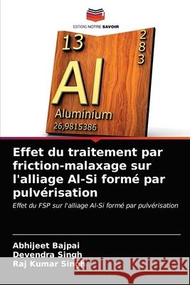 Effet du traitement par friction-malaxage sur l'alliage Al-Si formé par pulvérisation Bajpai, Abhijeet 9786203216318 Editions Notre Savoir - książka