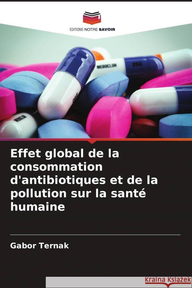 Effet global de la consommation d'antibiotiques et de la pollution sur la santé humaine Ternak, Gabor 9786208185695 Editions Notre Savoir - książka