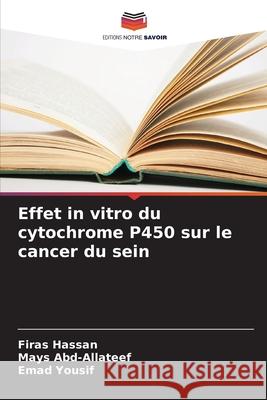 Effet in vitro du cytochrome P450 sur le cancer du sein Hassan, Firas, Abd-Allateef, Mays, Yousif, Emad 9783639885552 Editions Notre Savoir - książka