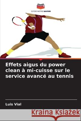 Effets aigus du power clean à mi-cuisse sur le service avancé au tennis Vial, Luis 9786209291029 Editions Notre Savoir - książka