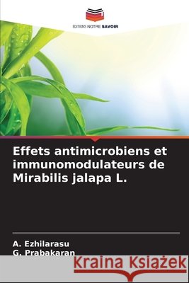Effets antimicrobiens et immunomodulateurs de Mirabilis jalapa L. Ezhilarasu, A., Prabakaran, G. 9786209931789 Editions Notre Savoir - książka
