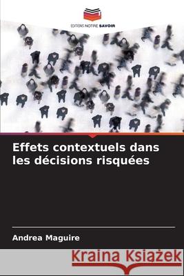 Effets contextuels dans les décisions risquées Maguire, Andrea 9786202418232 Editions Notre Savoir - książka