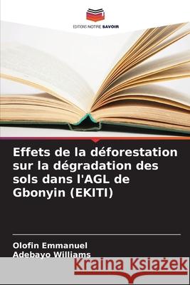 Effets de la d?forestation sur la d?gradation des sols dans l'AGL de Gbonyin (EKITI) Olofin Emmanuel Adebayo Williams 9786207534128 Editions Notre Savoir - książka
