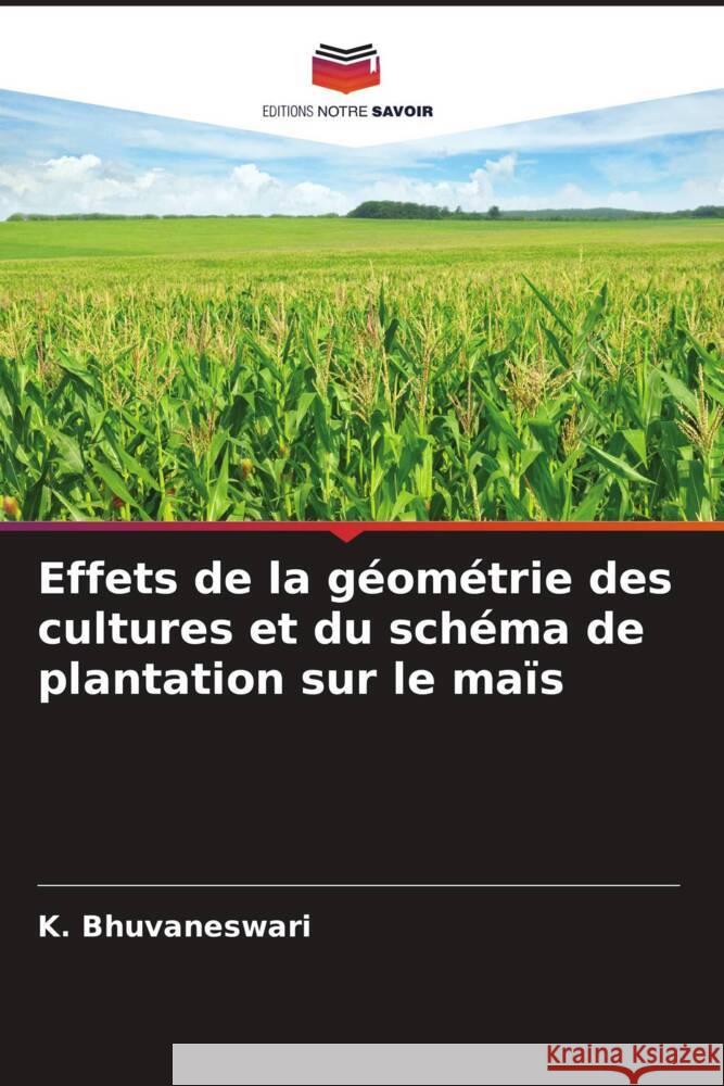 Effets de la géométrie des cultures et du schéma de plantation sur le maïs Bhuvaneswari, K. 9786205238424 Editions Notre Savoir - książka