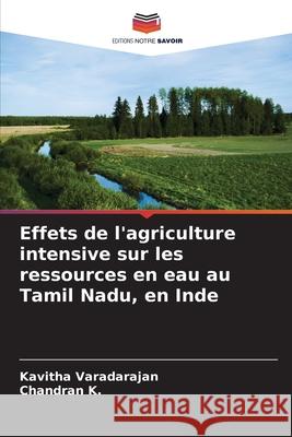 Effets de l'agriculture intensive sur les ressources en eau au Tamil Nadu, en Inde Varadarajan, Kavitha, K., Chandran 9786208662394 Editions Notre Savoir - książka