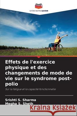 Effets de l'exercice physique et des changements de mode de vie sur le syndrome post-polio Sharma, Srishti S., Sheth, Megha S. 9786209057830 Editions Notre Savoir - książka