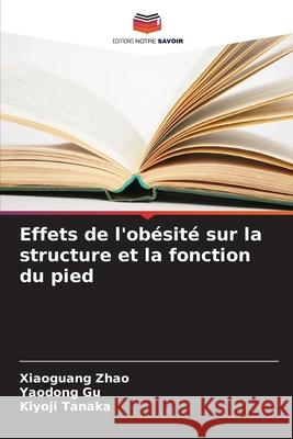 Effets de l'ob?sit? sur la structure et la fonction du pied Xiaoguang Zhao Yaodong Gu Kiyoji Tanaka 9786207632947 Editions Notre Savoir - książka