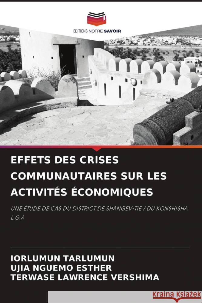 EFFETS DES CRISES COMMUNAUTAIRES SUR LES ACTIVITÉS ÉCONOMIQUES Tarlumun, Iorlumun, NGUEMO ESTHER, UJIA, LAWRENCE VERSHIMA, TERWASE 9786208621070 Editions Notre Savoir - książka