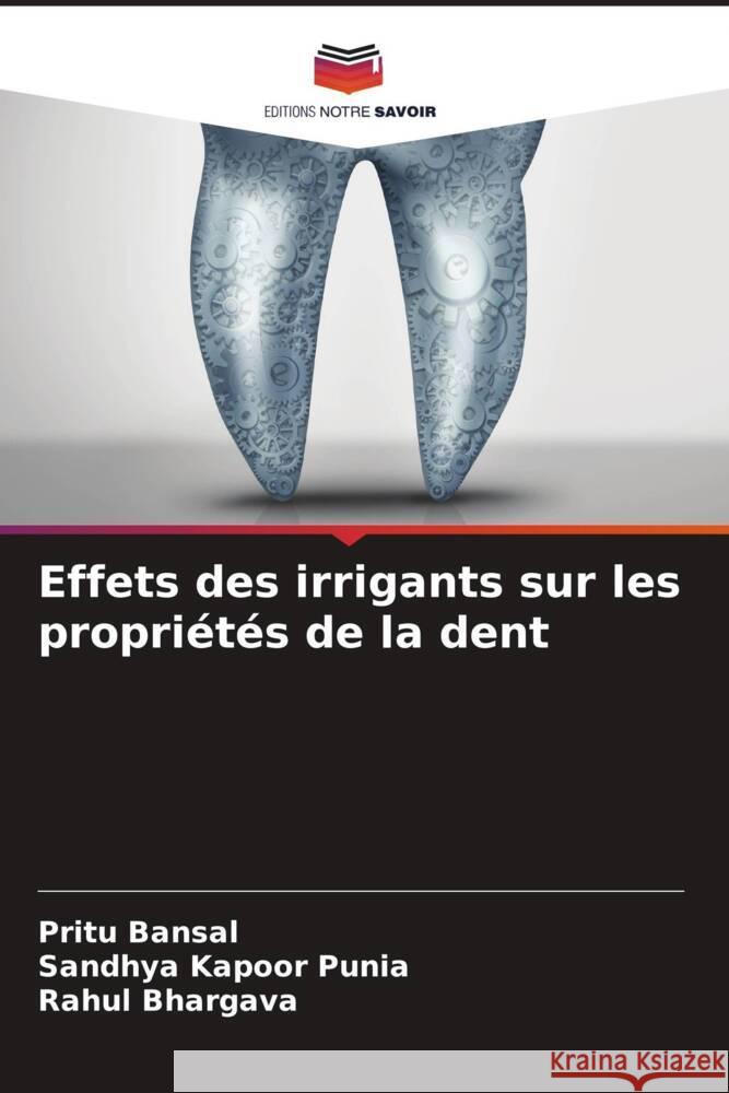 Effets des irrigants sur les propriétés de la dent Bansal, Pritu, Punia, Sandhya Kapoor, Bhargava, Rahul 9786204514277 Editions Notre Savoir - książka