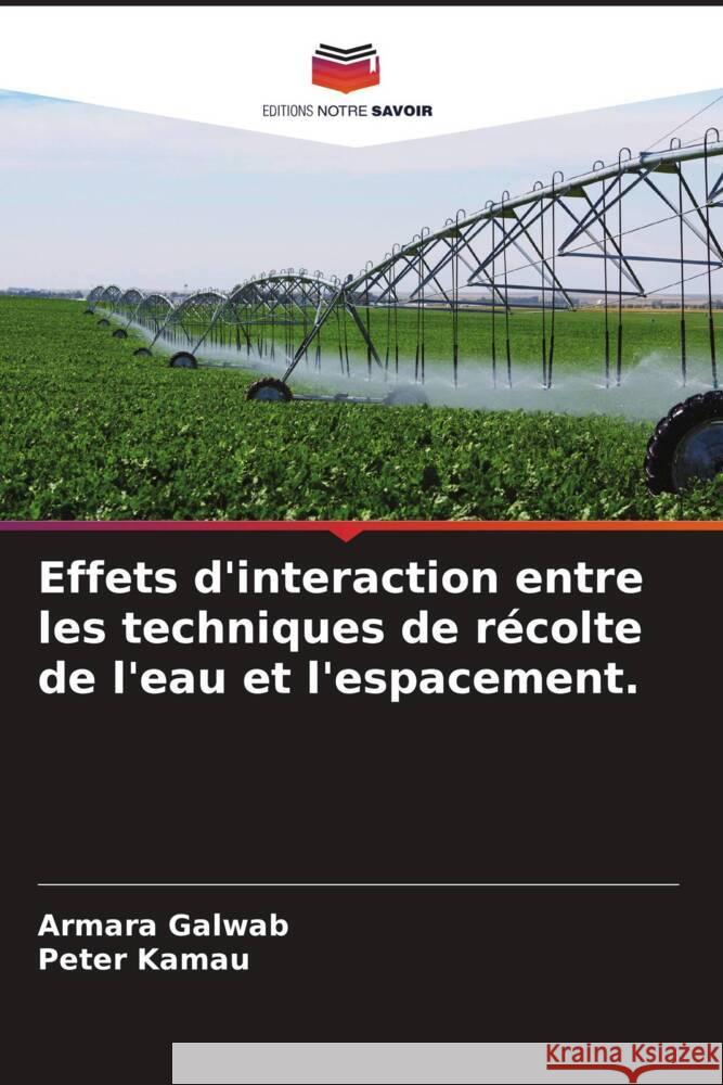 Effets d'interaction entre les techniques de récolte de l'eau et l'espacement. Galwab, Armara, Kamau, Peter 9786205255483 Editions Notre Savoir - książka