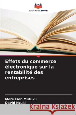 Effets du commerce électronique sur la rentabilité des entreprises Mutuku, Morrisson, Nzuki, David 9786209280122 Editions Notre Savoir - książka