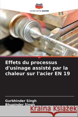 Effets du processus d'usinage assist? par la chaleur sur l'acier EN 19 Gurbhinder Singh Bhupinder Singh 9786207580224 Editions Notre Savoir - książka