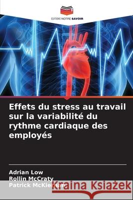 Effets du stress au travail sur la variabilit? du rythme cardiaque des employ?s Adrian Low Rollin McCraty Patrick McKiernan 9786207934898 Editions Notre Savoir - książka