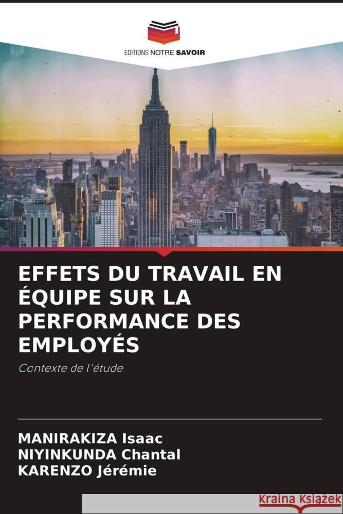 EFFETS DU TRAVAIL EN ÉQUIPE SUR LA PERFORMANCE DES EMPLOYÉS Isaac, MANIRAKIZA, Chantal, NIYINKUNDA, Jérémie, KARENZO 9786204709598 Editions Notre Savoir - książka