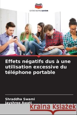 Effets négatifs dus à une utilisation excessive du téléphone portable Swami, Shraddha, Awati, Jayshree 9786208785451 Editions Notre Savoir - książka