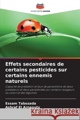 Effets secondaires de certains pesticides sur certains ennemis naturels Tabozada, Essam, El Arnaouty, Ashraf 9786209213007 Editions Notre Savoir - książka