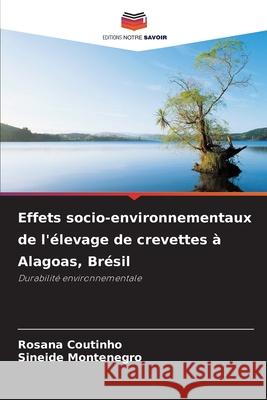 Effets socio-environnementaux de l'élevage de crevettes à Alagoas, Brésil Coutinho, Rosana, Montenegro, Sineide 9786203902402 Editions Notre Savoir - książka