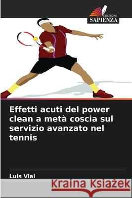 Effetti acuti del power clean a metà coscia sul servizio avanzato nel tennis Vial, Luis 9786209293580 Edizioni Sapienza - książka