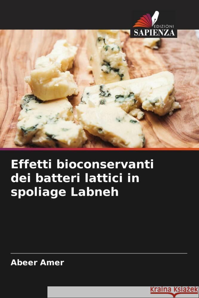 Effetti bioconservanti dei batteri lattici in spoliage Labneh Amer, Abeer, Emaraa, Essa, Amer, Mohamed 9786204522401 Edizioni Sapienza - książka