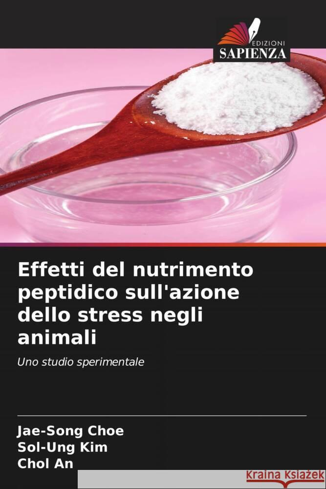 Effetti del nutrimento peptidico sull'azione dello stress negli animali Jae-Song Choe Sol-Ung Kim Chol An 9786206658900 Edizioni Sapienza - książka