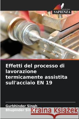 Effetti del processo di lavorazione termicamente assistita sull'acciaio EN 19 Gurbhinder Singh Bhupinder Singh 9786207580248 Edizioni Sapienza - książka