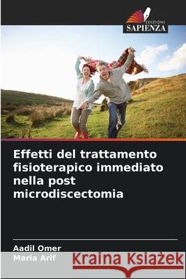 Effetti del trattamento fisioterapico immediato nella post microdiscectomia Aadil Omer Maria Arif 9786207854530 Edizioni Sapienza - książka