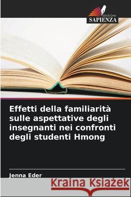 Effetti della familiarità sulle aspettative degli insegnanti nei confronti degli studenti Hmong Eder, Jenna 9786209077630 Edizioni Sapienza - książka