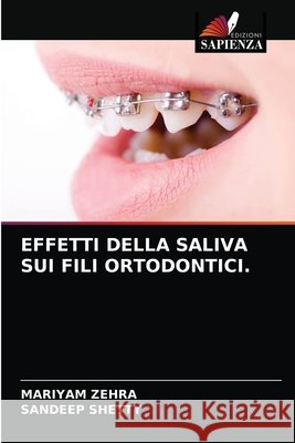 Effetti Della Saliva Sui Fili Ortodontici. Mariyam Zehra, Sandeep Shetty 9786203310535 Edizioni Sapienza - książka