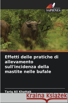 Effetti delle pratiche di allevamento sull'incidenza della mastite nelle bufale Ali Khattak, Tariq 9786200065421 Edizioni Sapienza - książka