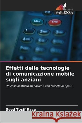 Effetti delle tecnologie di comunicazione mobile sugli anziani Raza, Syed Tosif 9786203340020 Edizioni Sapienza - książka