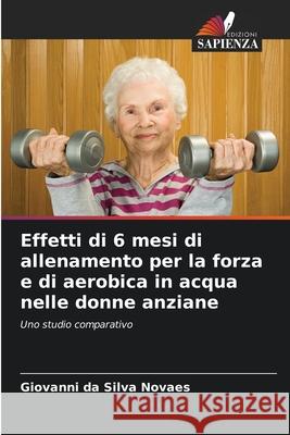 Effetti di 6 mesi di allenamento per la forza e di aerobica in acqua nelle donne anziane Giovanni D 9786207784172 Edizioni Sapienza - książka