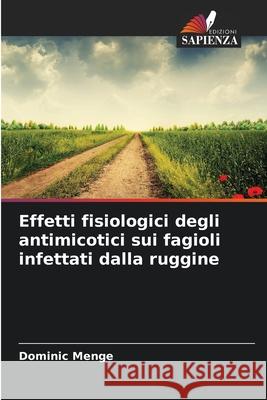 Effetti fisiologici degli antimicotici sui fagioli infettati dalla ruggine Menge, Dominic 9783659650680 Edizioni Sapienza - książka