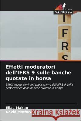 Effetti moderatori dell'IFRS 9 sulle banche quotate in borsa Elias Makau David Mathuva  9786205655566 Edizioni Sapienza - książka