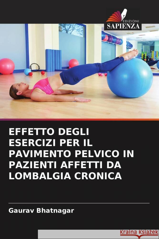 Effetto Degli Esercizi Per Il Pavimento Pelvico in Pazienti Affetti Da Lombalgia Cronica Gaurav Bhatnagar 9786207989188 Edizioni Sapienza - książka