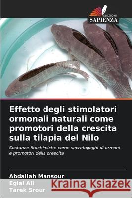 Effetto degli stimolatori ormonali naturali come promotori della crescita sulla tilapia del Nilo Abdallah Mansour Eglal Ali Tarek Srour 9786207569236 Edizioni Sapienza - książka